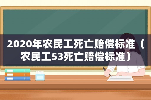2020年農民工死亡賠償標準（農民工53死亡賠償標準）