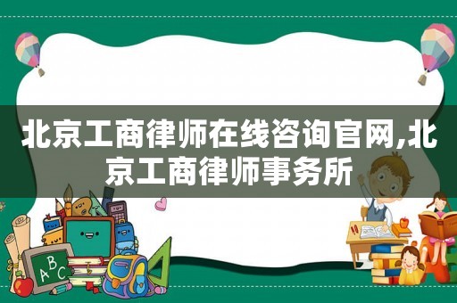 北京工商律師在線咨詢官網,北京工商律師事務所