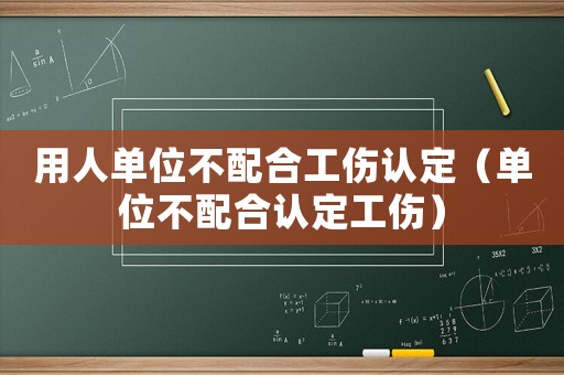 用人單位不配合工傷認定（單位不配合認定工傷）