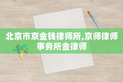 北京市京金錢律師所,京師律師事務所金律師