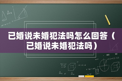 已婚說未婚犯法嗎怎么回答（已婚說未婚犯法嗎）