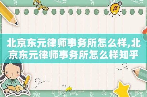 北京東元律師事務所怎么樣,北京東元律師事務所怎么樣知乎