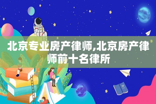 北京專業房產律師,北京房產律師前十名律所