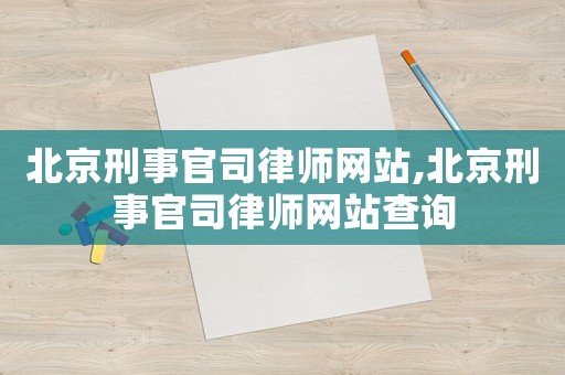 北京刑事官司律師網站,北京刑事官司律師網站查詢