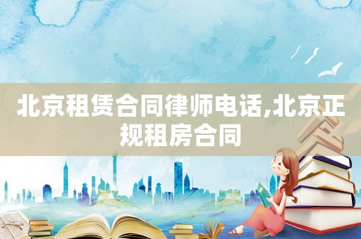 北京租賃合同律師電話,北京正規租房合同