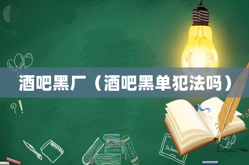 酒吧黑廠（酒吧黑單犯法嗎）