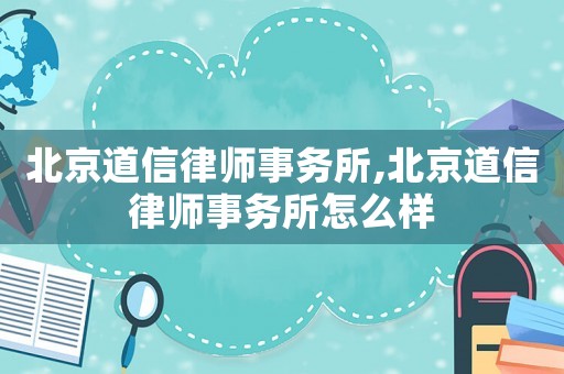 北京道信律師事務所,北京道信律師事務所怎么樣