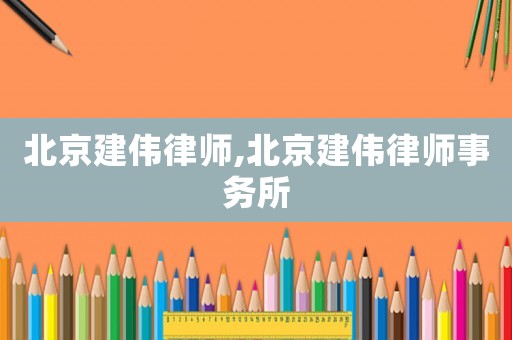 北京建偉律師,北京建偉律師事務所
