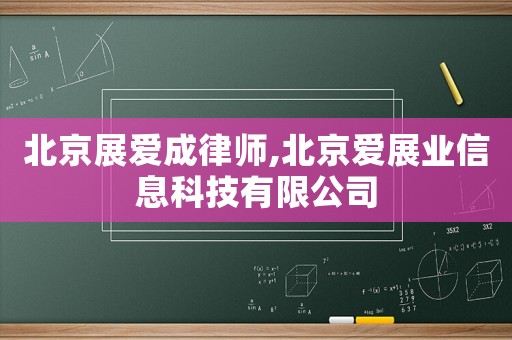 北京展愛成律師,北京愛展業信息科技有限公司