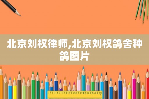 北京劉權律師,北京劉權鴿舍種鴿圖片