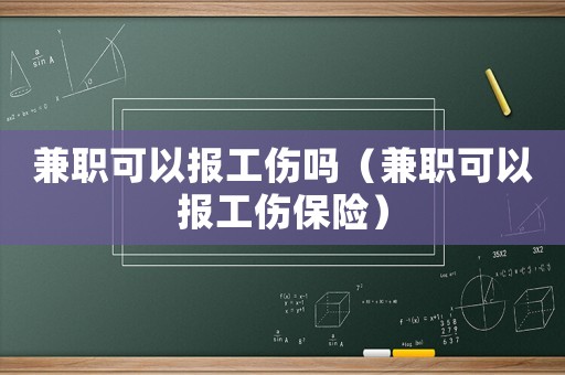 兼職可以報工傷嗎（兼職可以報工傷保險）