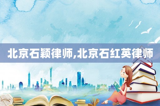 北京石穎律師,北京石紅英律師