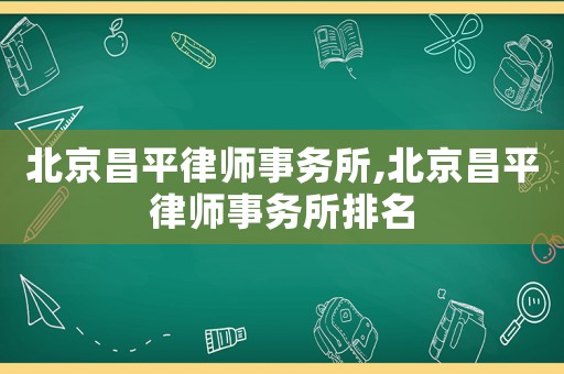 北京昌平律師事務所,北京昌平律師事務所排名