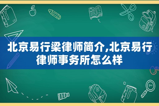 北京易行梁律師簡介,北京易行律師事務所怎么樣