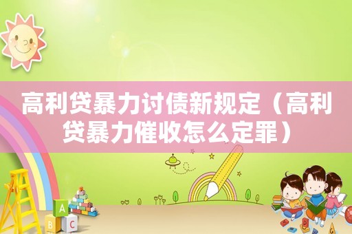 高利貸暴力討債新規定（高利貸暴力催收怎么定罪）