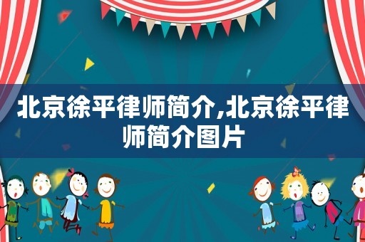 北京徐平律師簡介,北京徐平律師簡介圖片