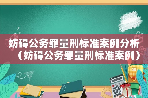 妨礙公務罪量刑標準案例分析（妨礙公務罪量刑標準案例）