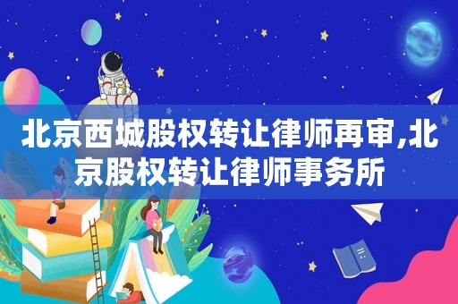 北京西城股權轉讓律師再審,北京股權轉讓律師事務所