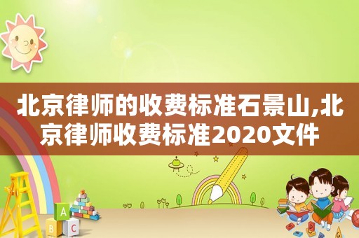 北京律師的收費標準石景山,北京律師收費標準2020文件