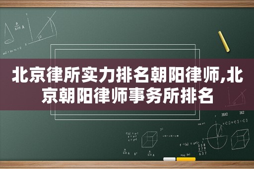 北京律所實力排名朝陽律師,北京朝陽律師事務所排名