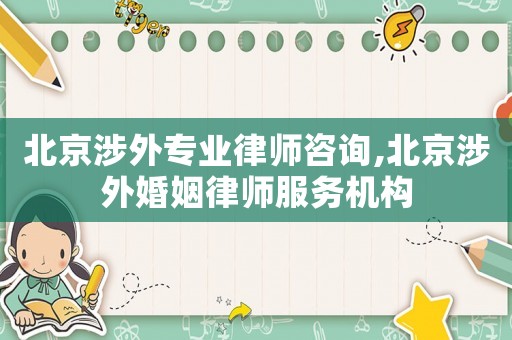 北京涉外專業律師咨詢,北京涉外婚姻律師服務機構