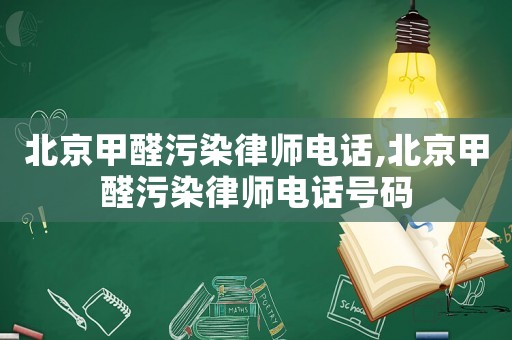 北京甲醛污染律師電話,北京甲醛污染律師電話號碼