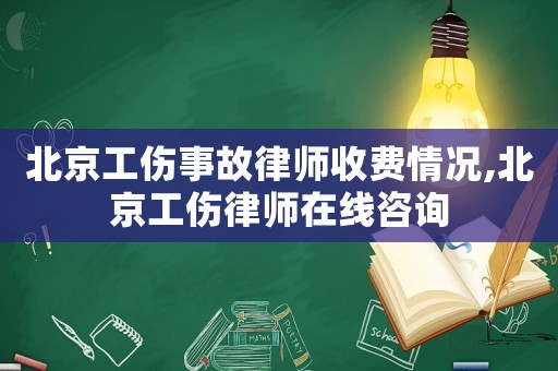 北京工傷事故律師收費情況,北京工傷律師在線咨詢