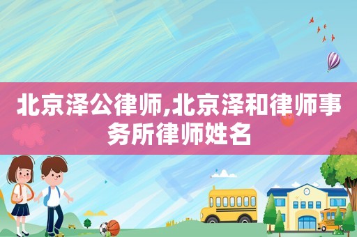 北京澤公律師,北京澤和律師事務(wù)所律師姓名