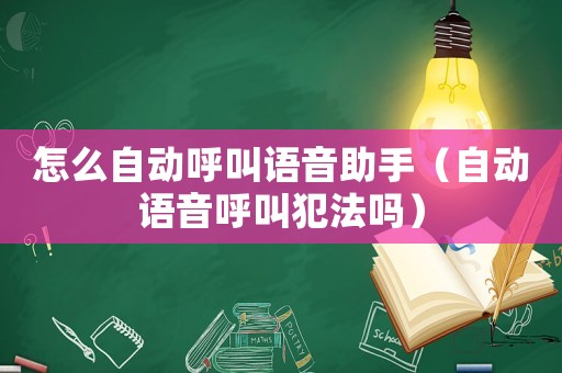怎么自動呼叫語音助手（自動語音呼叫犯法嗎）