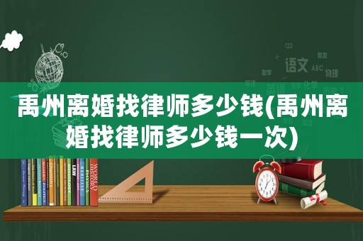 禹州離婚找律師多少錢(禹州離婚找律師多少錢一次)