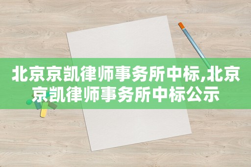 北京京凱律師事務所中標,北京京凱律師事務所中標公示