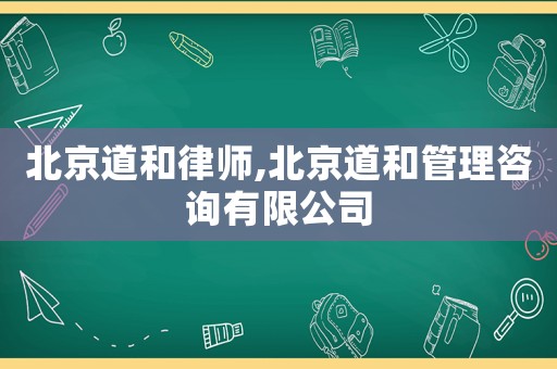 北京道和律師,北京道和管理咨詢有限公司