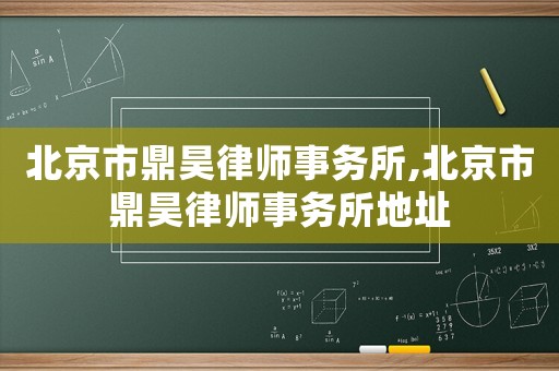 北京市鼎昊律師事務所,北京市鼎昊律師事務所地址