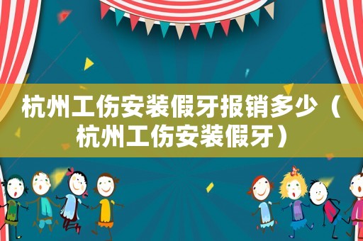 杭州工傷安裝假牙報(bào)銷多少（杭州工傷安裝假牙）