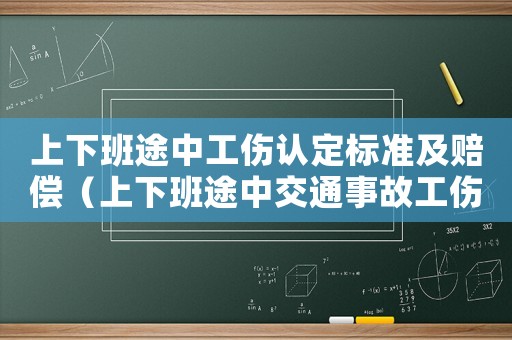 上下班途中工傷認定標準及賠償（上下班途中交通事故工傷認定標準）