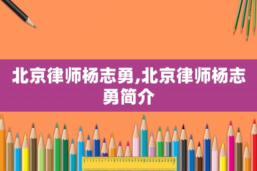 北京律師楊志勇,北京律師楊志勇簡介