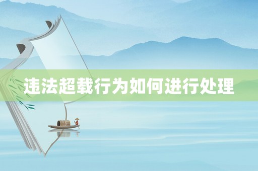 違法超載行為如何進行處理