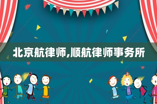 北京航律師,順航律師事務所