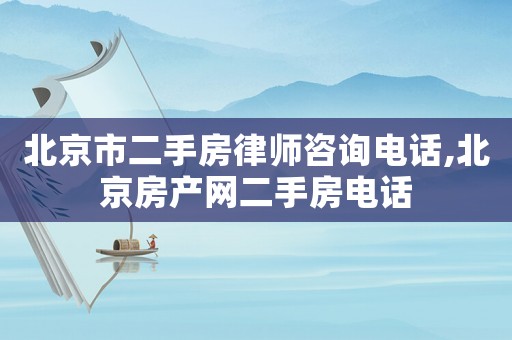 北京市二手房律師咨詢電話,北京房產網二手房電話