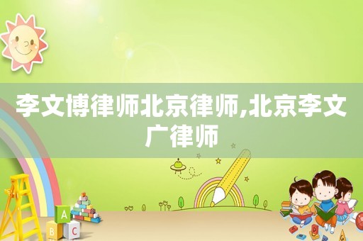 李文博律師北京律師,北京李文廣律師