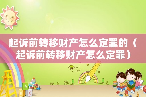 起訴前轉移財產怎么定罪的（起訴前轉移財產怎么定罪）