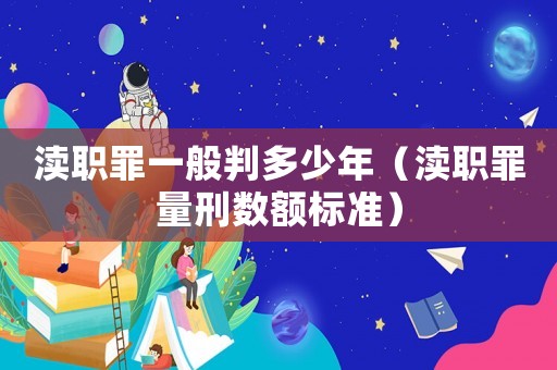 瀆職罪一般判多少年（瀆職罪量刑數額標準）