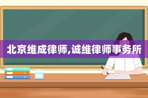 北京維成律師,誠(chéng)維律師事務(wù)所