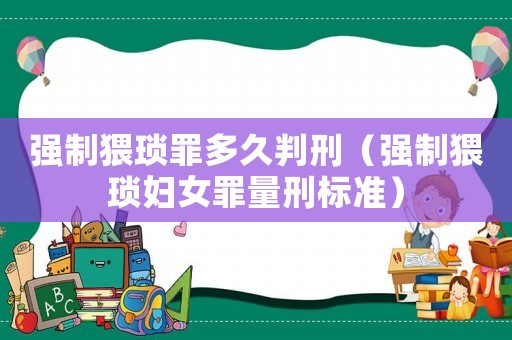 強制猥瑣罪多久判刑（強制猥瑣婦女罪量刑標準）