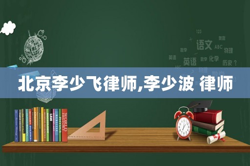 北京李少飛律師,李少波 律師