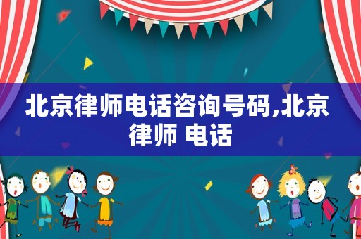 北京律師電話咨詢號(hào)碼,北京 律師 電話