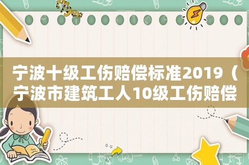 寧波十級工傷賠償標(biāo)準(zhǔn)2019（寧波市建筑工人10級工傷賠償金）
