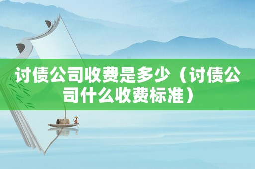 討債公司收費是多少（討債公司什么收費標準）