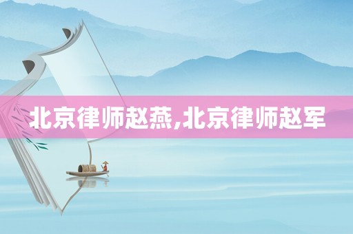 北京律師趙燕,北京律師趙軍