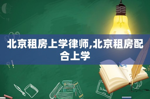 北京租房上學律師,北京租房配合上學